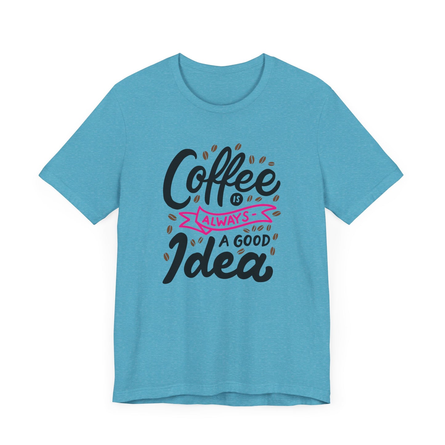 Unisex Jersey Short Sleeve Tee "Coffee Is Always A Good Idea" Pink Print