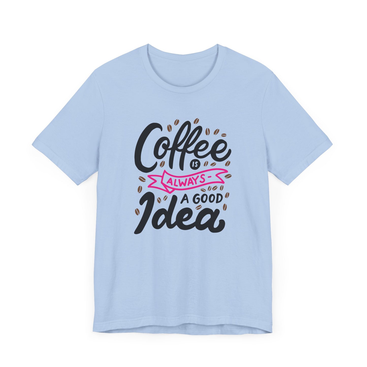 Unisex Jersey Short Sleeve Tee "Coffee Is Always A Good Idea" Pink Print