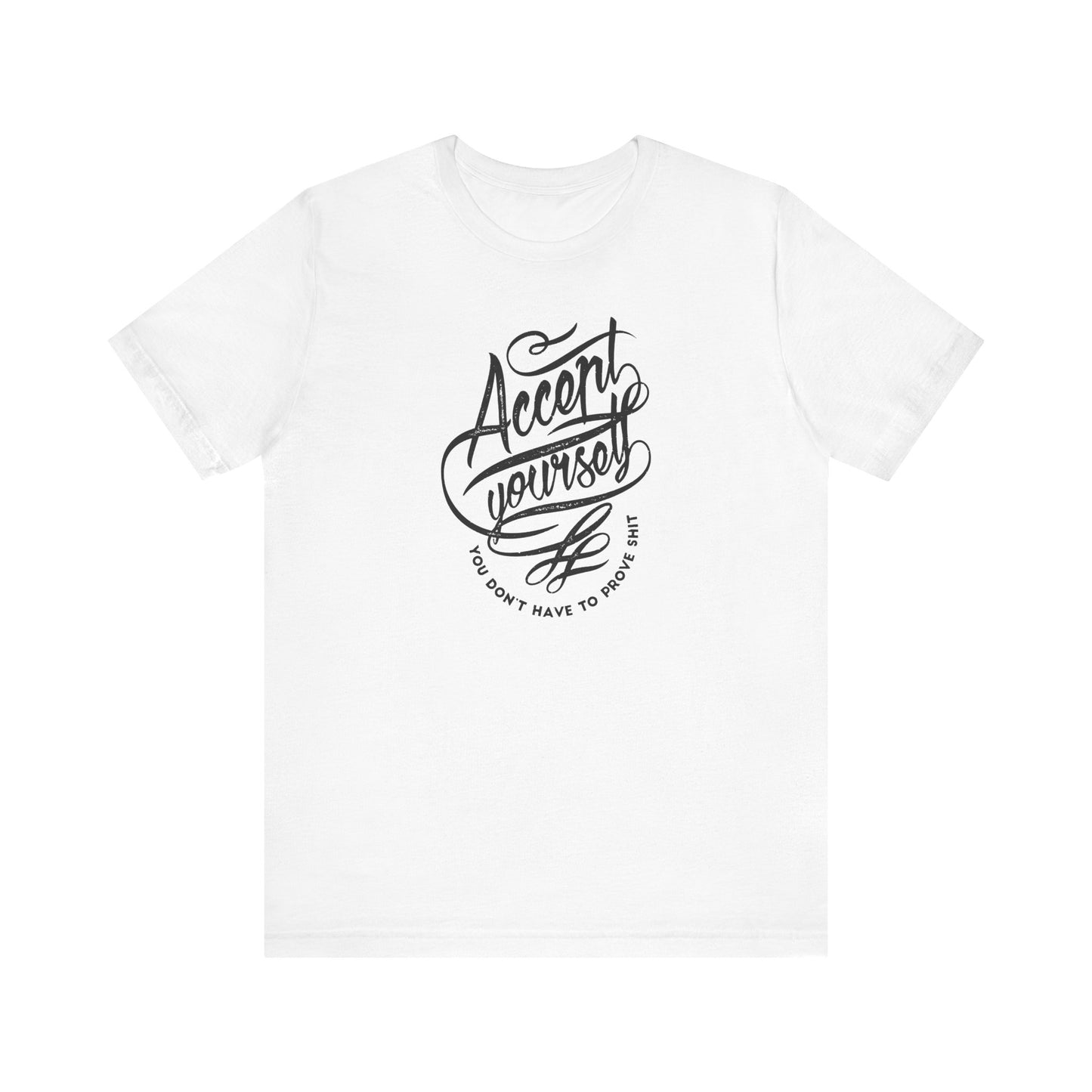 Accept Yourself You Don’t Have To Prove Sh*t Unisex Jersey Short Sleeve Tee