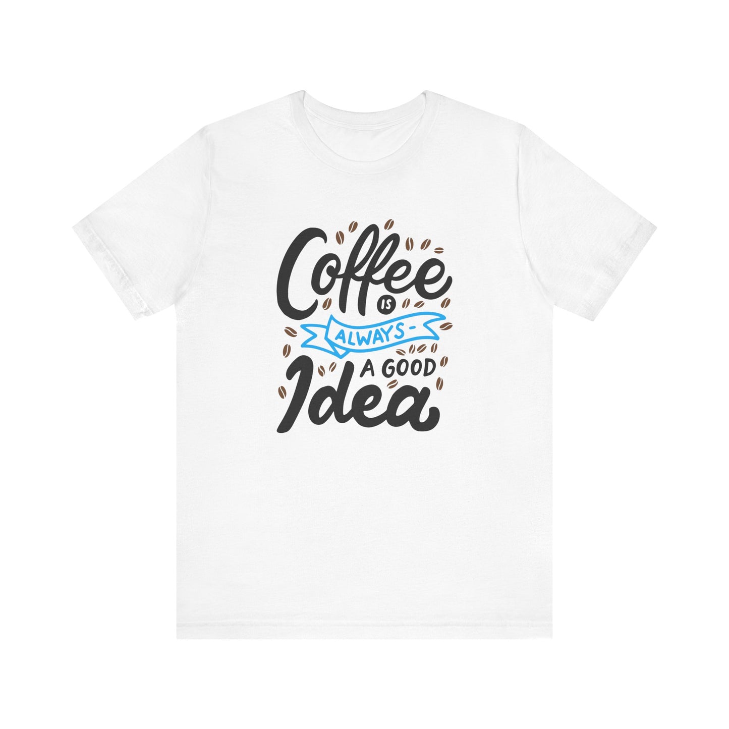 Unisex Jersey Short Sleeve Tee "Coffee Is Always A Good Idea" Blue Print