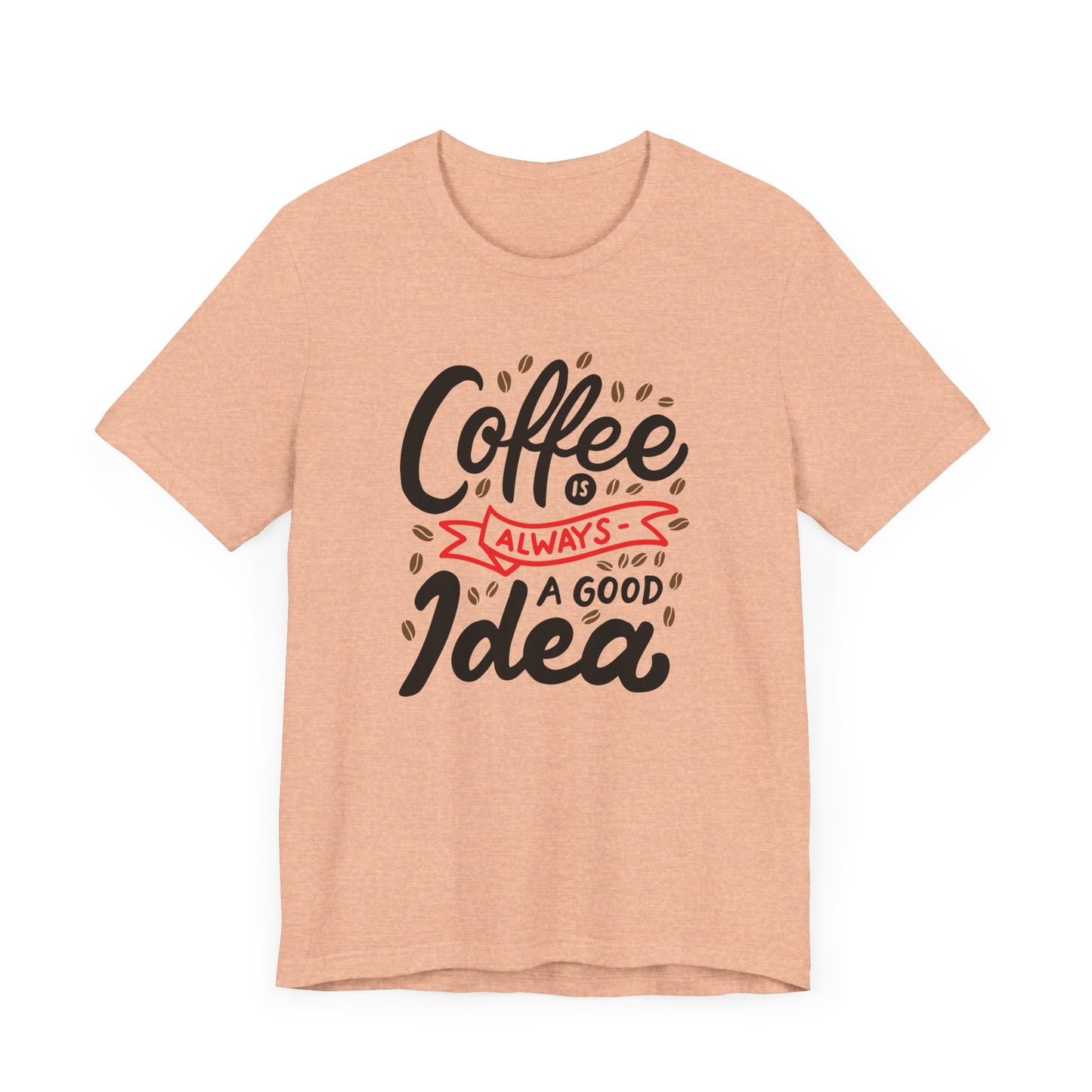 Unisex Jersey Short Sleeve Tee "Coffee Is Always A Good Idea" Red Print