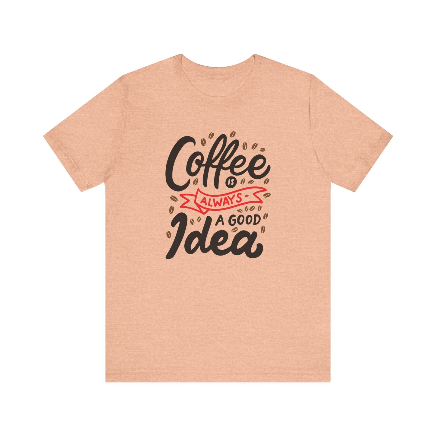 Unisex Jersey Short Sleeve Tee "Coffee Is Always A Good Idea" Red Print