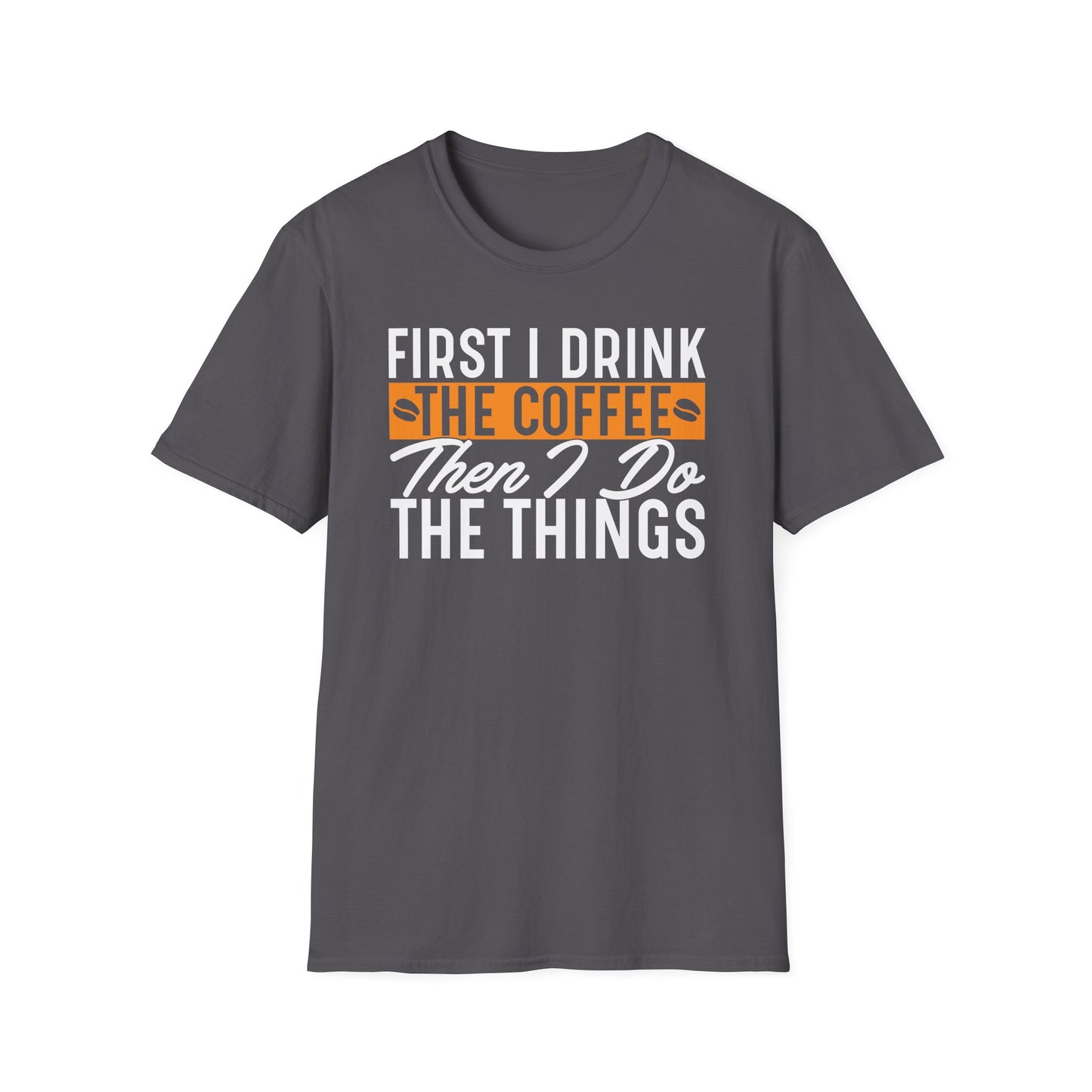 First I Drink The Coffee Then I Do The Things Softstyle T-Shirt
