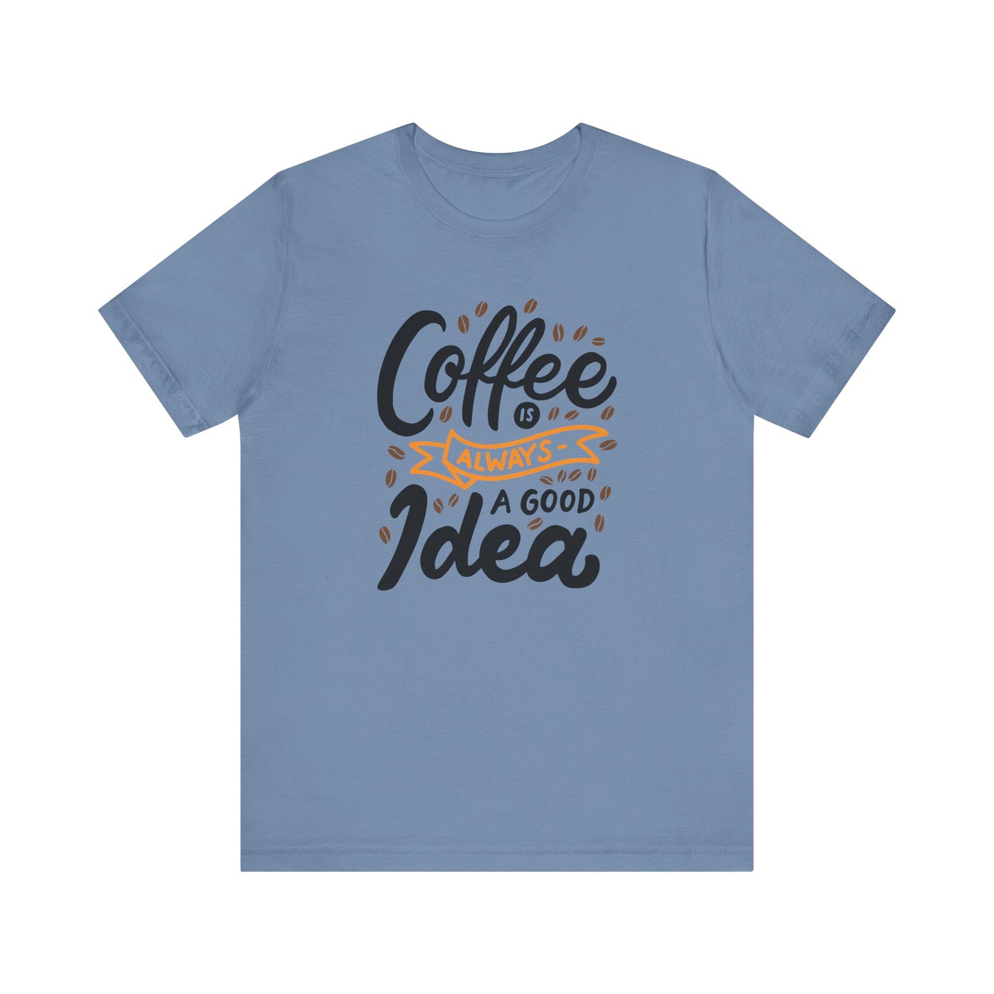 Unisex Jersey Short Sleeve Tee "Coffee Is Always A Good Idea" Orange Print