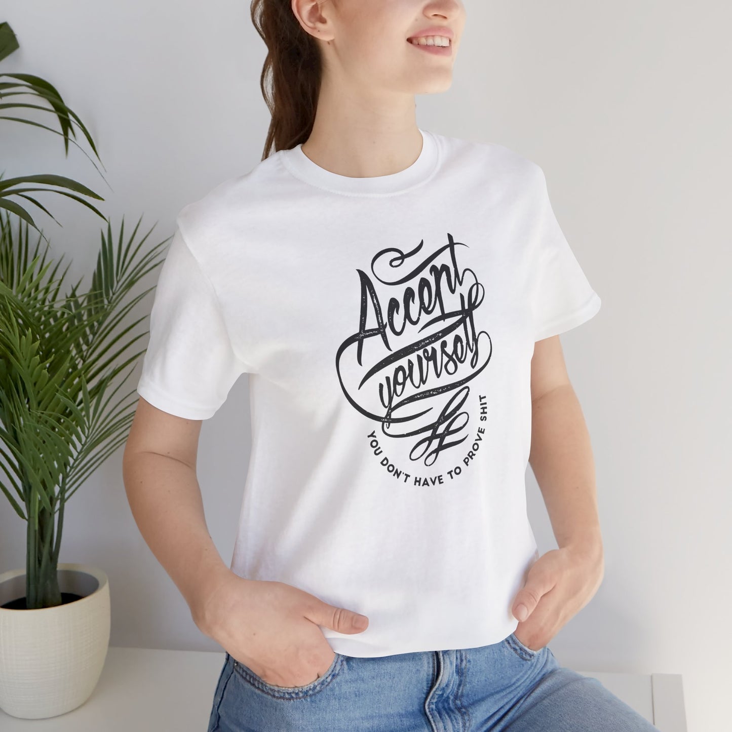 Accept Yourself You Don’t Have To Prove Sh*t Unisex Jersey Short Sleeve Tee