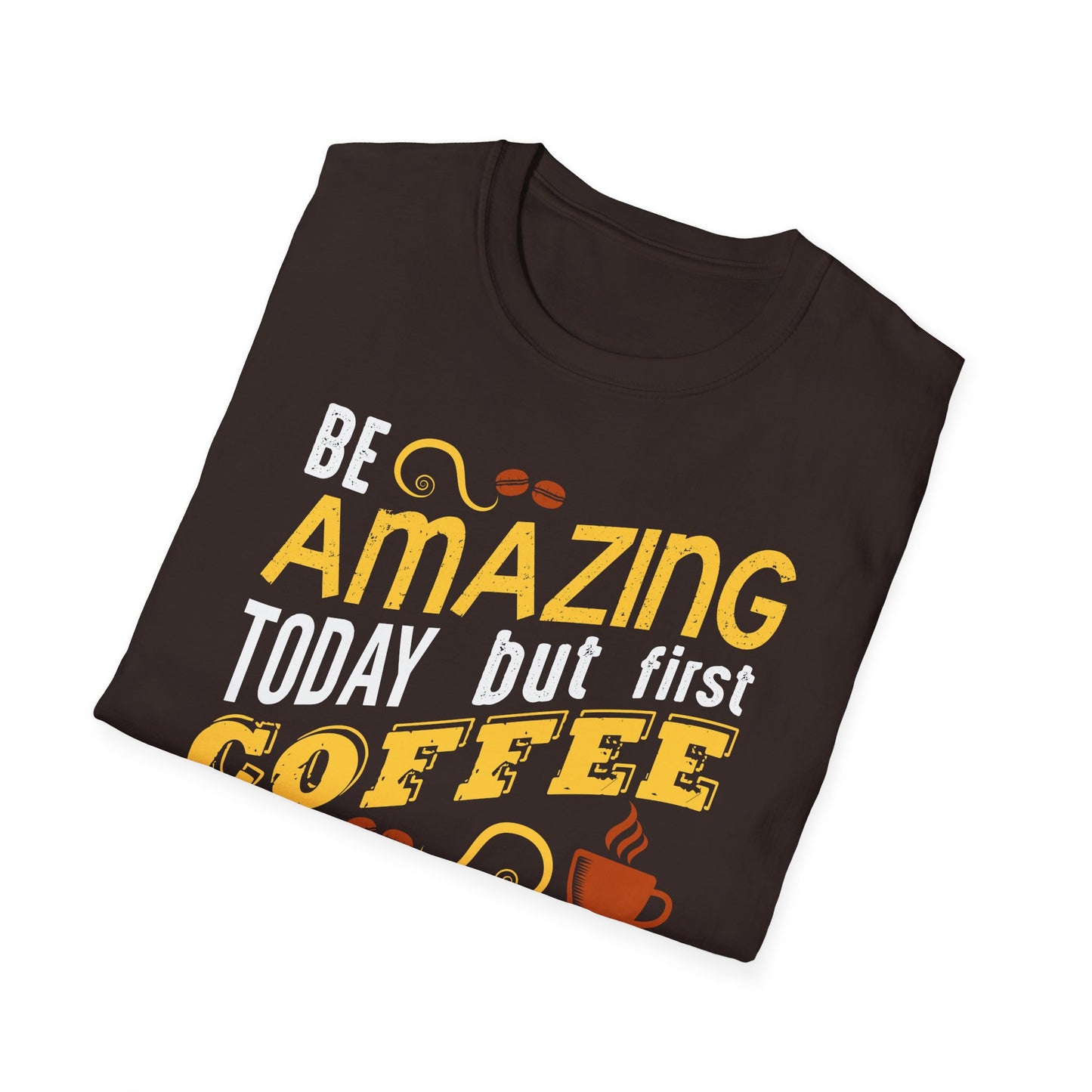 Be Amazing Today But First Coffee Softstyle T-Shirt