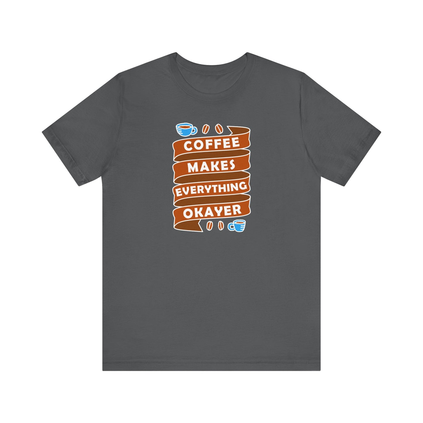 Coffee Makes Everything Okayer Unisex Jersey Short Sleeve Tee