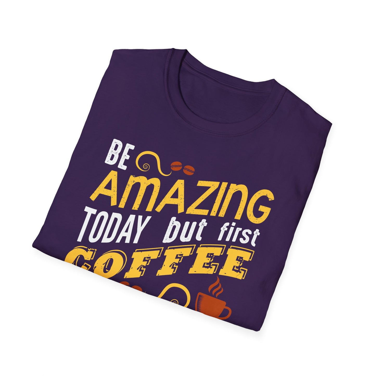 Be Amazing Today But First Coffee Softstyle T-Shirt