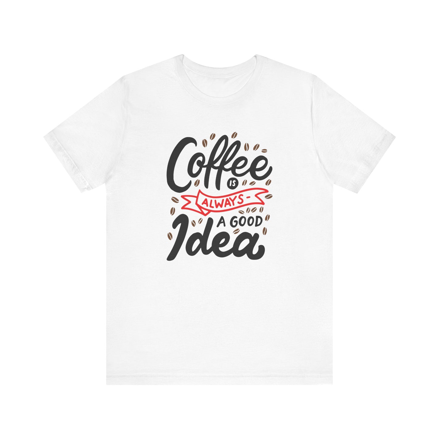 Unisex Jersey Short Sleeve Tee "Coffee Is Always A Good Idea" Red Print