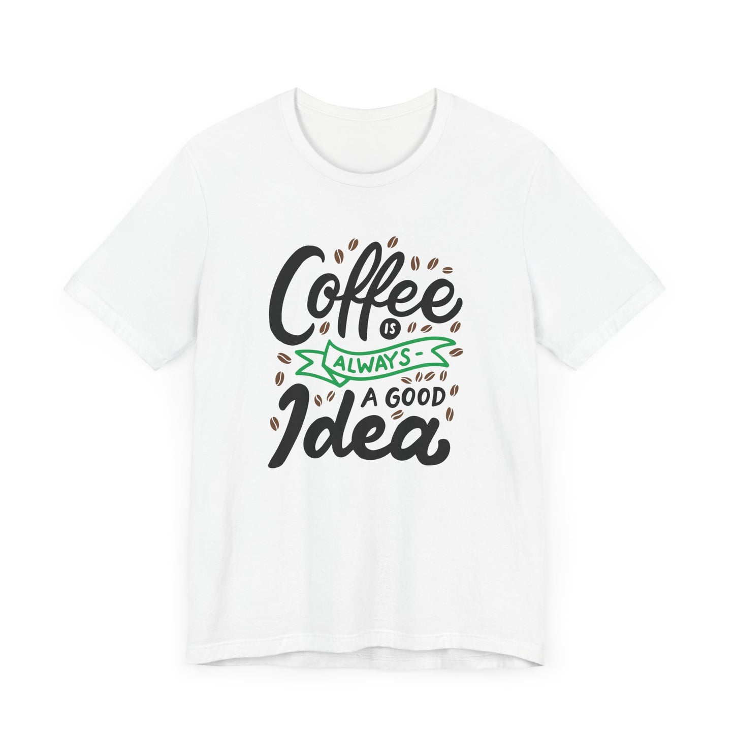 Unisex Jersey Short Sleeve Tee "Coffee Is Always A Good Idea" Green Print