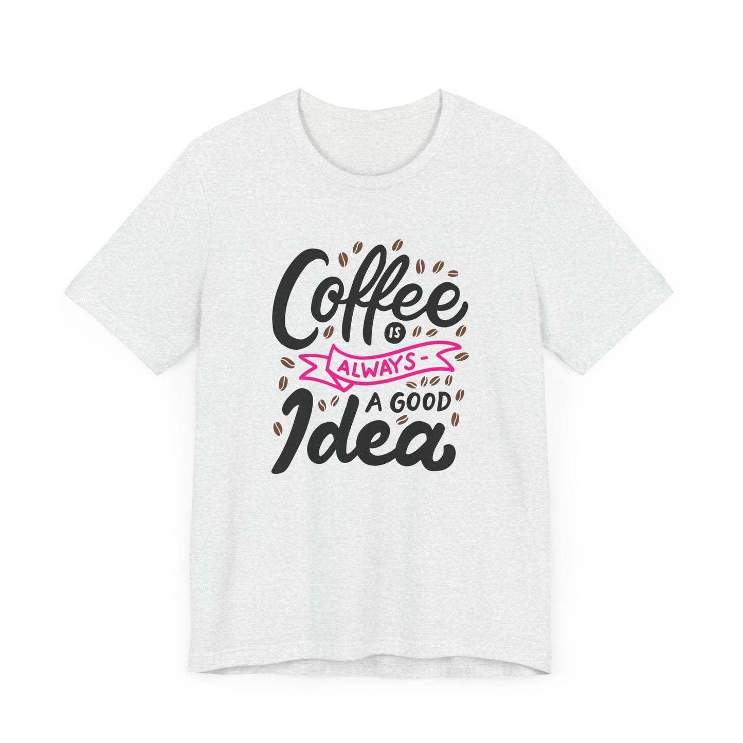 Unisex Jersey Short Sleeve Tee "Coffee Is Always A Good Idea" Pink Print