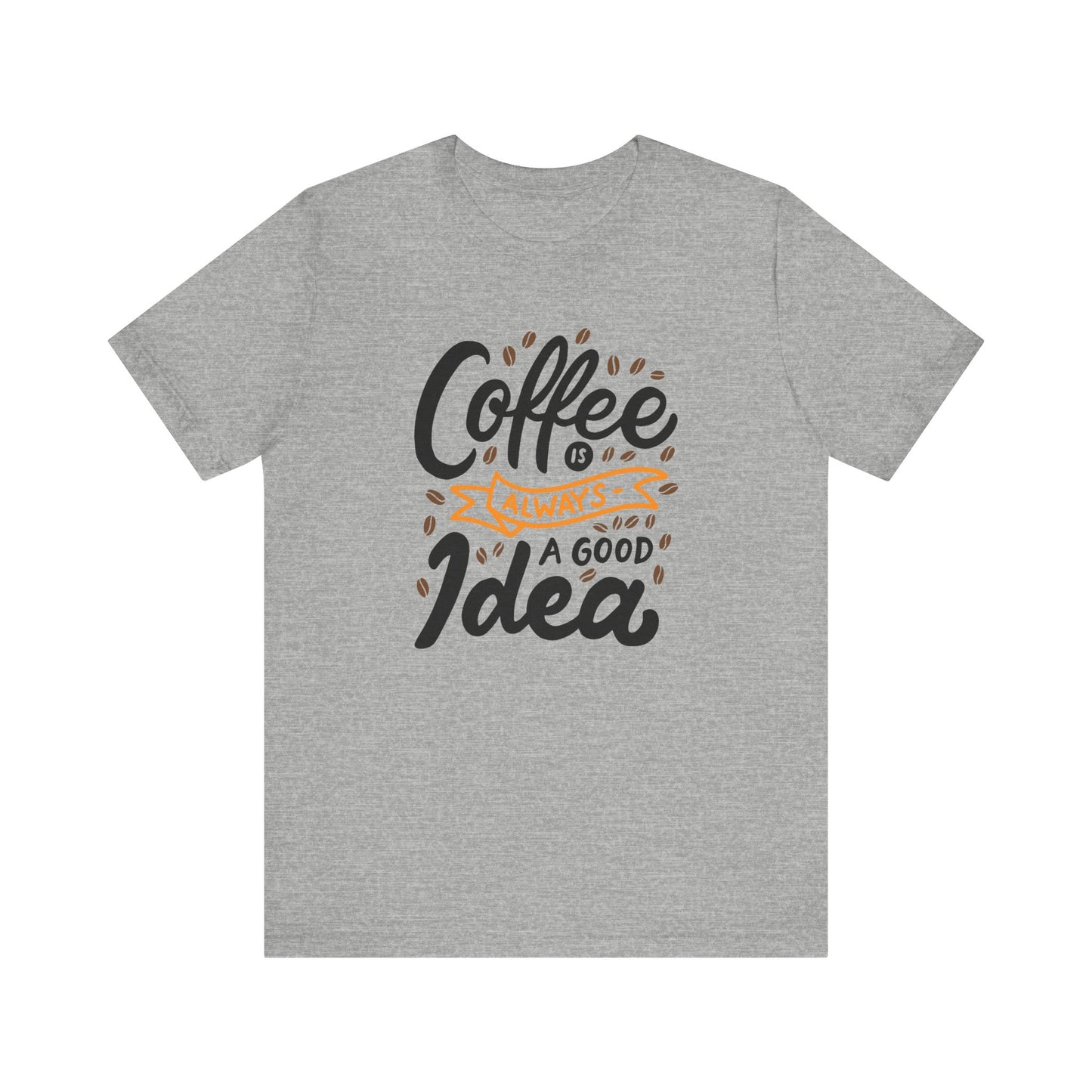 Unisex Jersey Short Sleeve Tee "Coffee Is Always A Good Idea" Orange Print