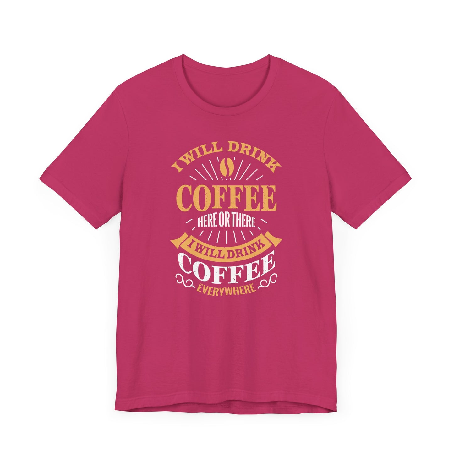 I Will Drink Coffee Here Or There I Will Drink Coffee Everywhere Unisex Jersey Short Sleeve Tee