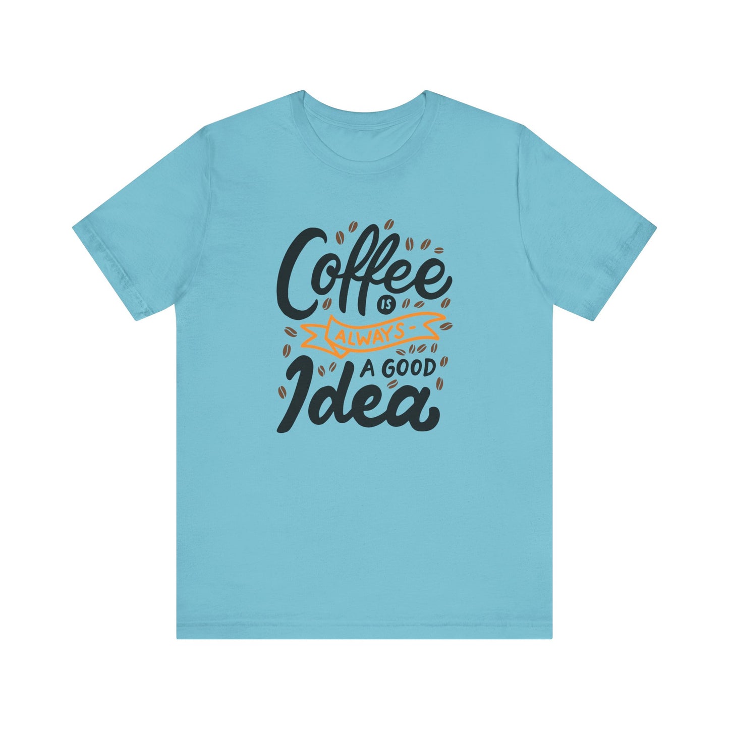 Unisex Jersey Short Sleeve Tee "Coffee Is Always A Good Idea" Orange Print