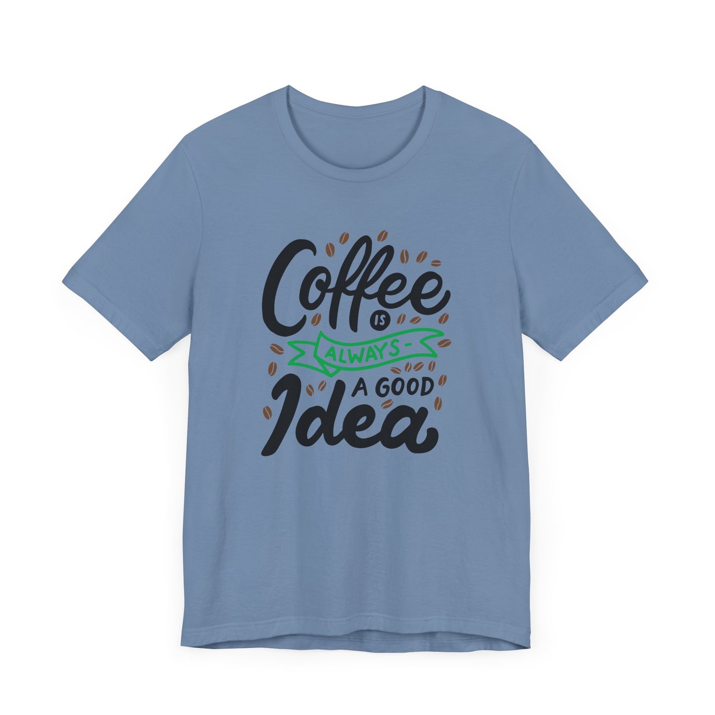 Unisex Jersey Short Sleeve Tee "Coffee Is Always A Good Idea" Green Print