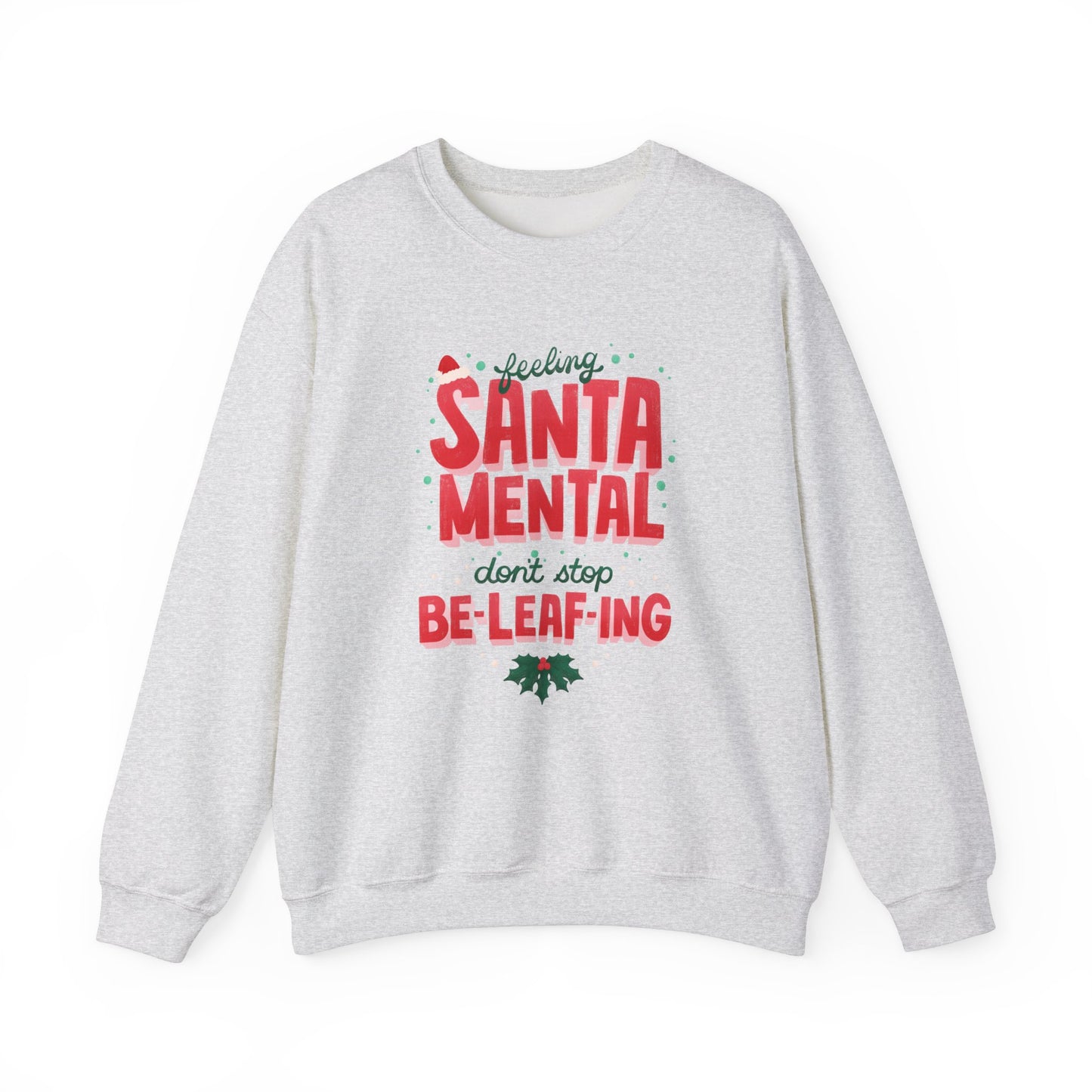 Unisex Heavy Blend Crewneck Sweatshirt Feeling Santa-mental, Don't Stop Be-leaf-ing 🎅🍃✨