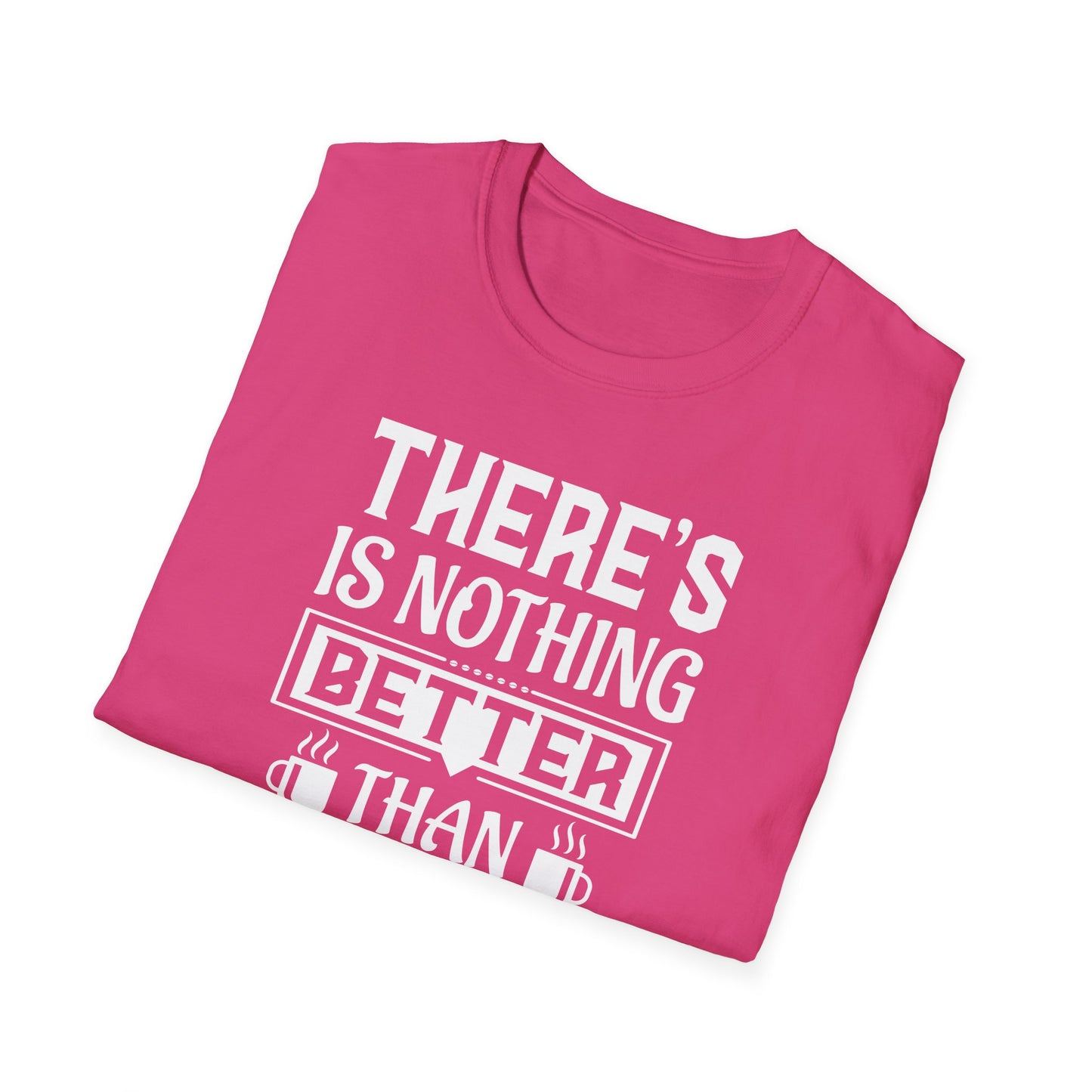 There's Nothing Better Than Coffee Softstyle T-Shirt