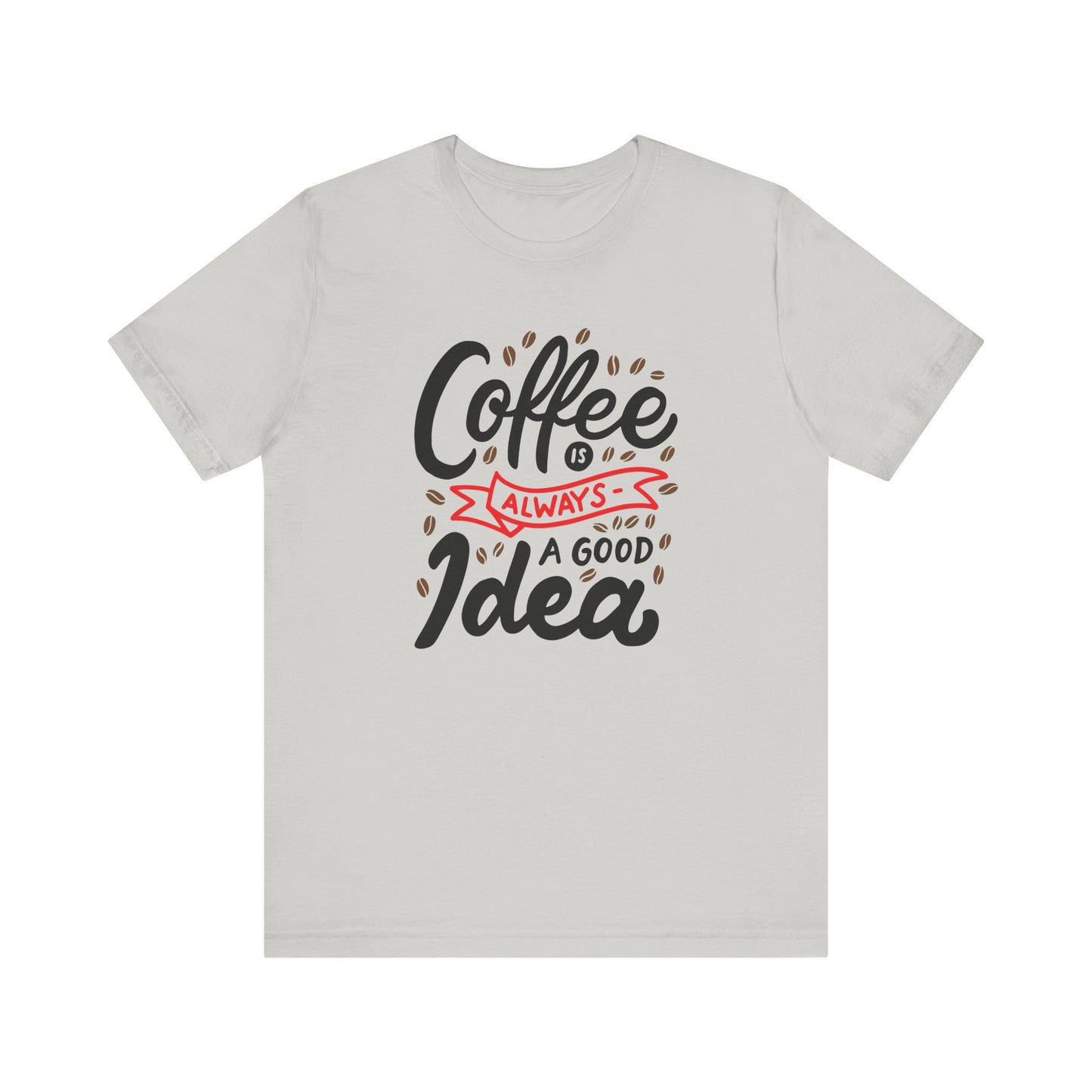 Unisex Jersey Short Sleeve Tee "Coffee Is Always A Good Idea" Red Print