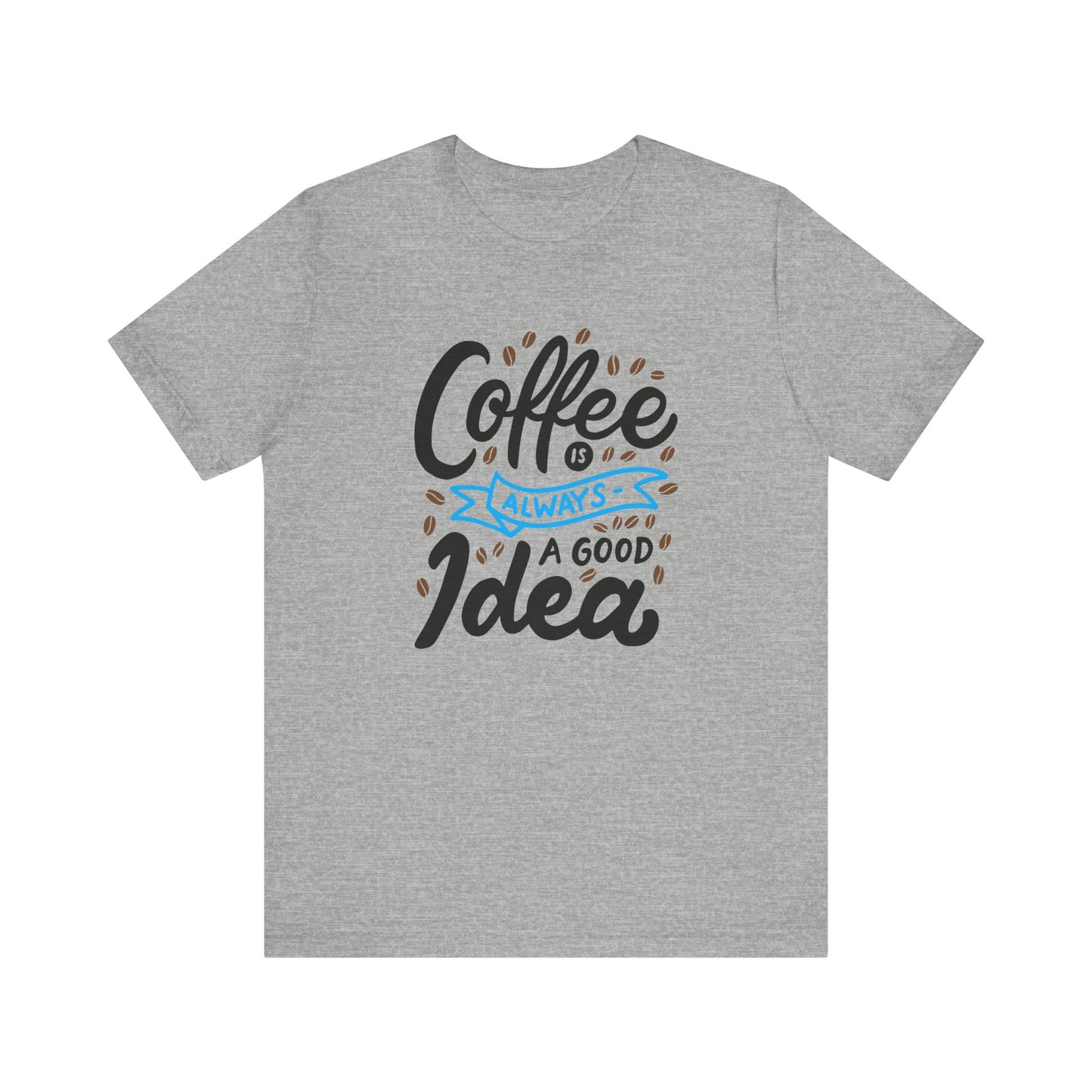 Unisex Jersey Short Sleeve Tee "Coffee Is Always A Good Idea" Blue Print