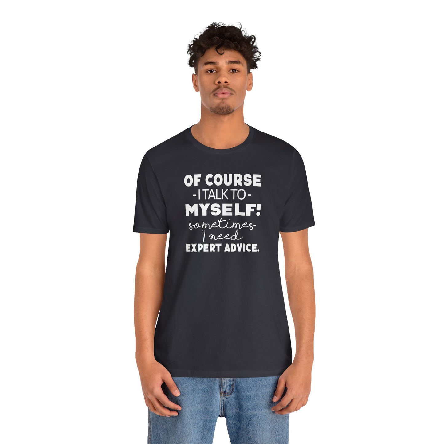 Of Course I Talk To Myself Sometimes I Need Expert Advice Unisex Jersey Short Sleeve Tee