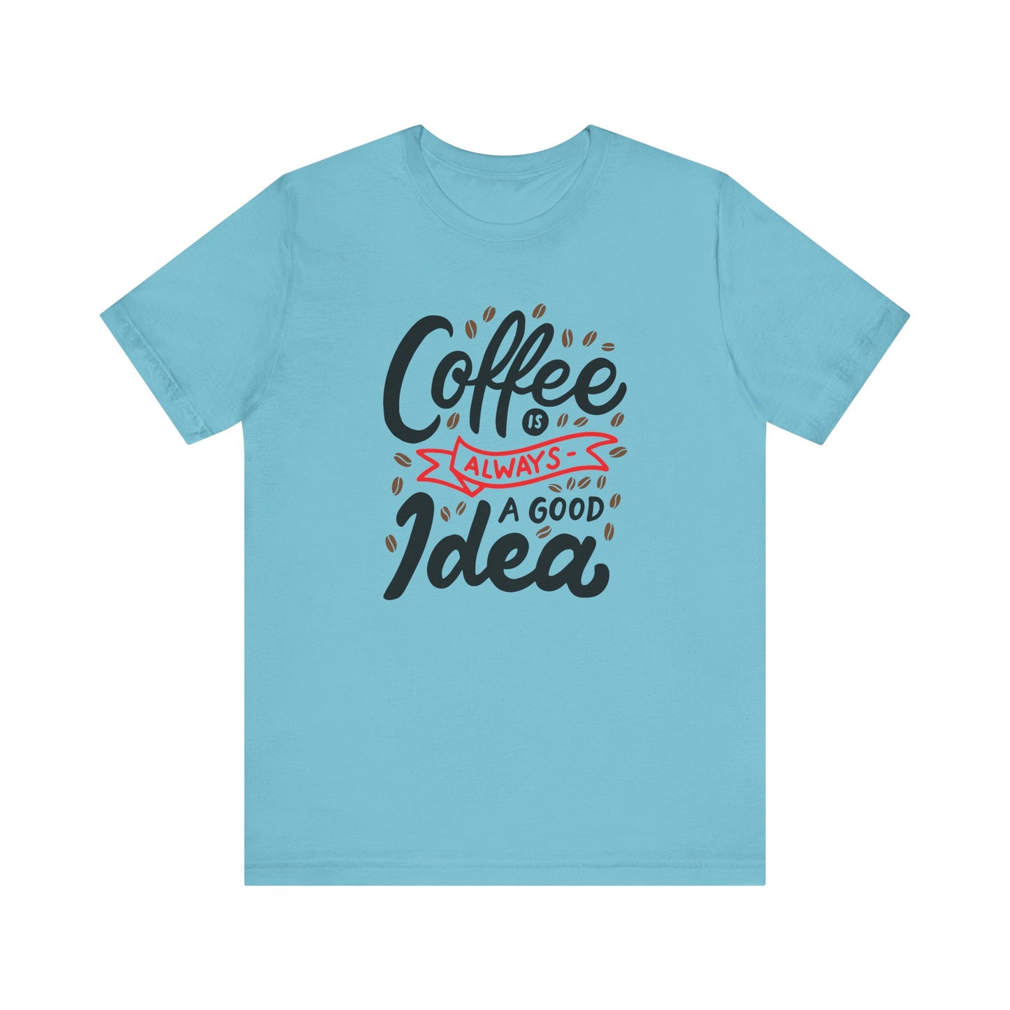 Unisex Jersey Short Sleeve Tee "Coffee Is Always A Good Idea" Red Print