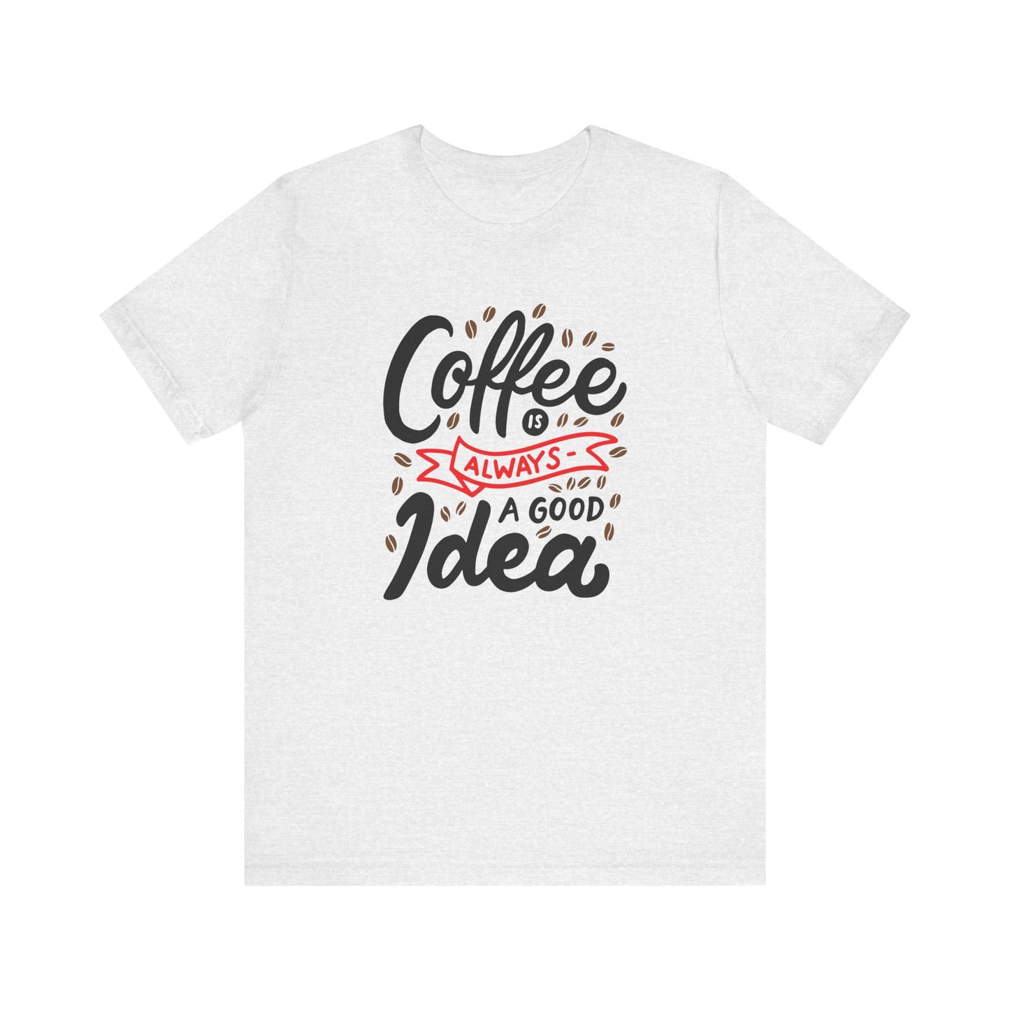 Unisex Jersey Short Sleeve Tee "Coffee Is Always A Good Idea" Red Print