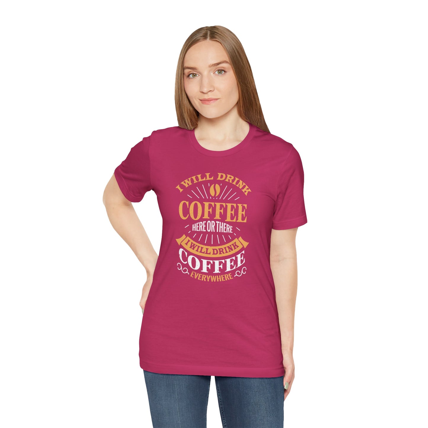I Will Drink Coffee Here Or There I Will Drink Coffee Everywhere Unisex Jersey Short Sleeve Tee