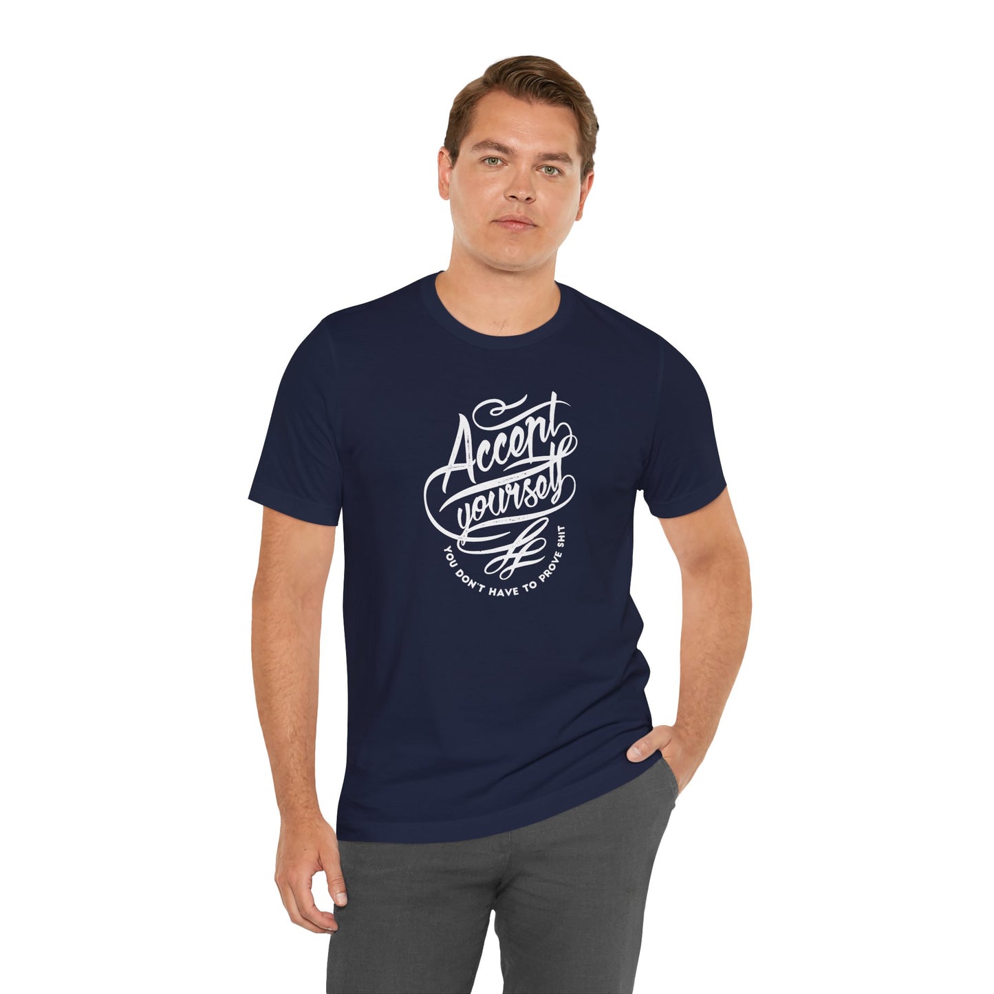 Accept Yourself You Don’t Have To Prove Sh*t Unisex Jersey Short Sleeve Tee
