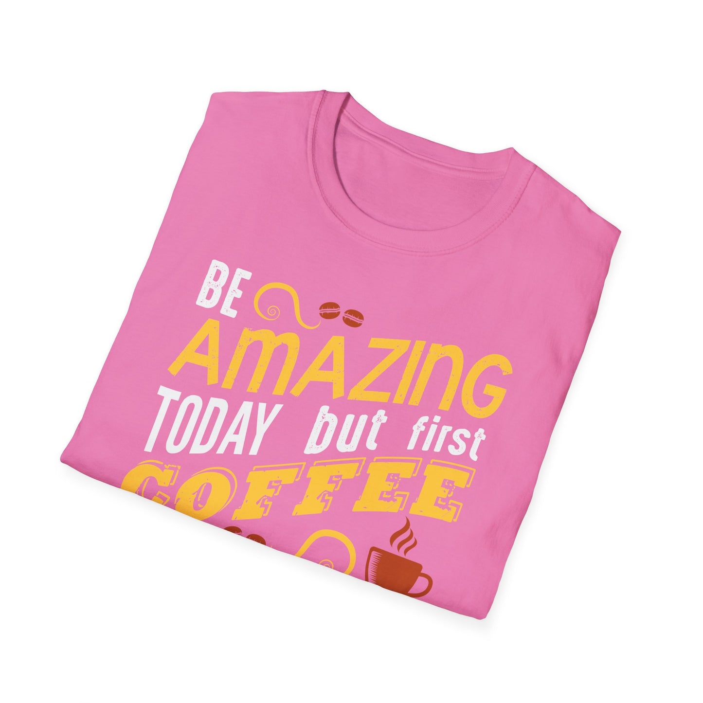 Be Amazing Today But First Coffee Softstyle T-Shirt