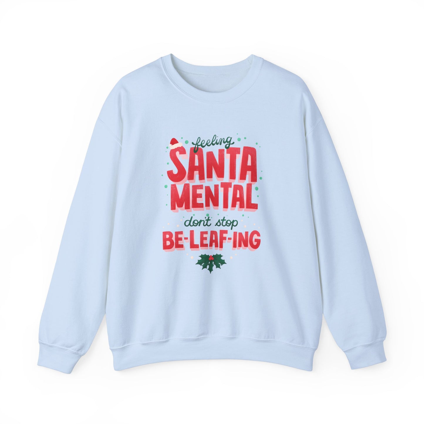 Unisex Heavy Blend Crewneck Sweatshirt Feeling Santa-mental, Don't Stop Be-leaf-ing 🎅🍃✨