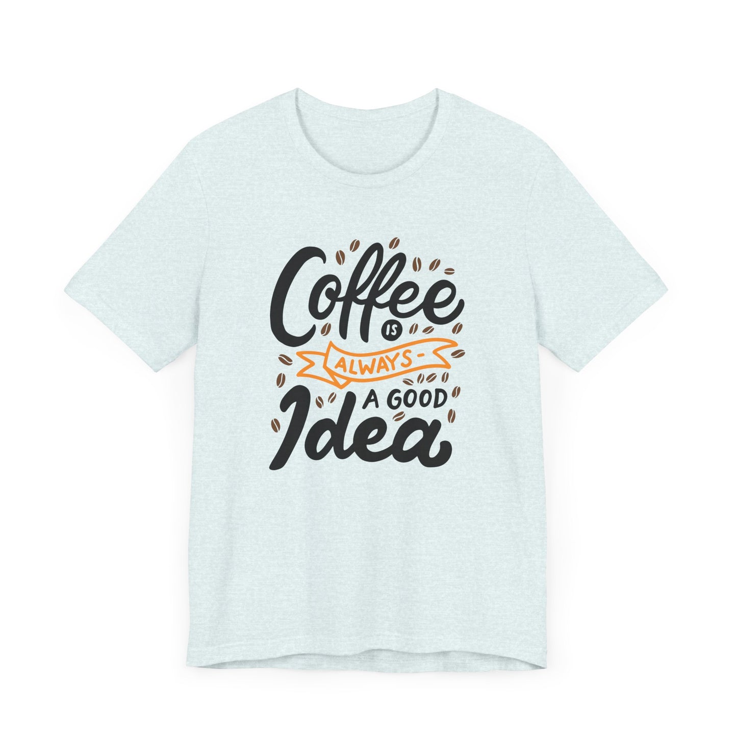 Unisex Jersey Short Sleeve Tee "Coffee Is Always A Good Idea" Orange Print