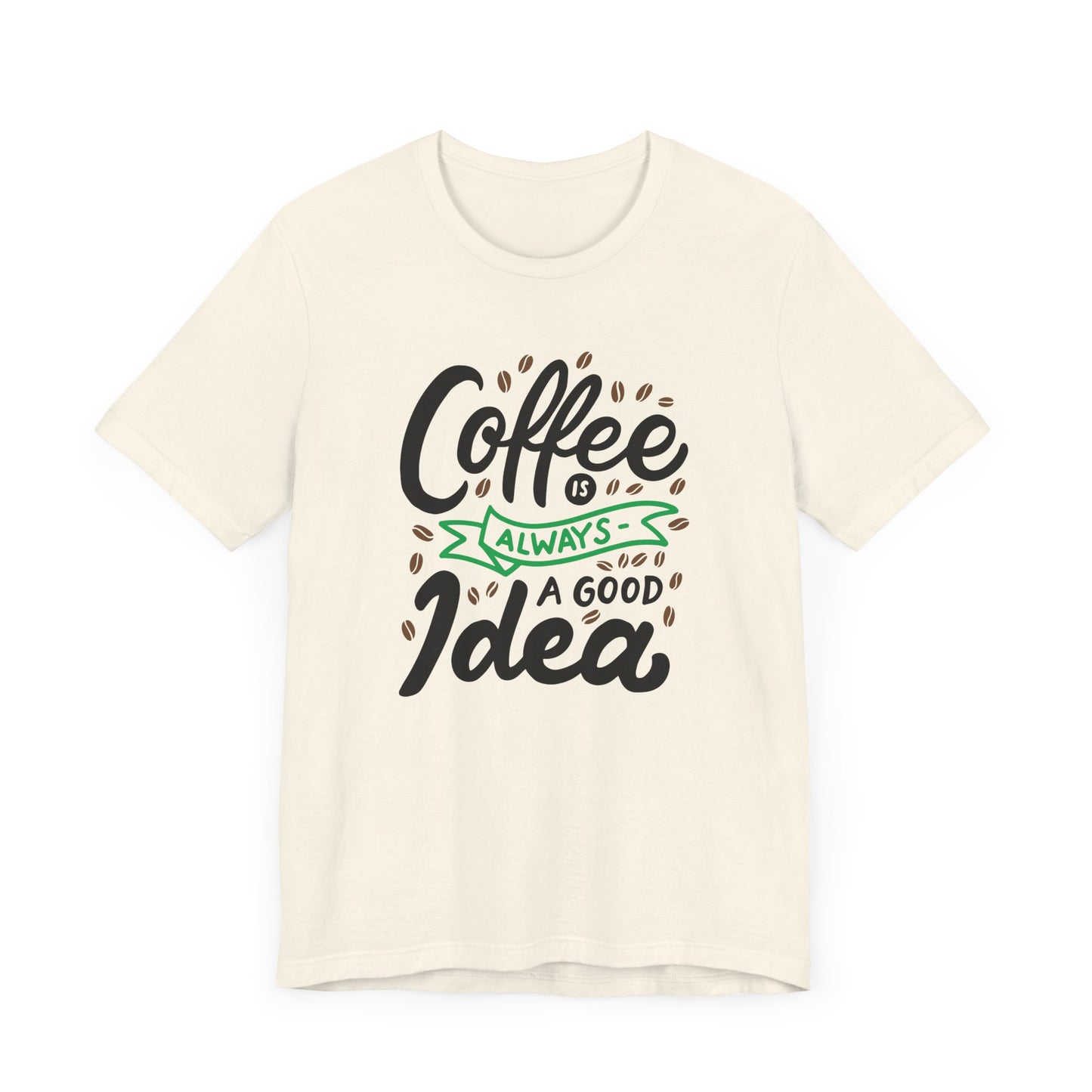 Unisex Jersey Short Sleeve Tee "Coffee Is Always A Good Idea" Green Print