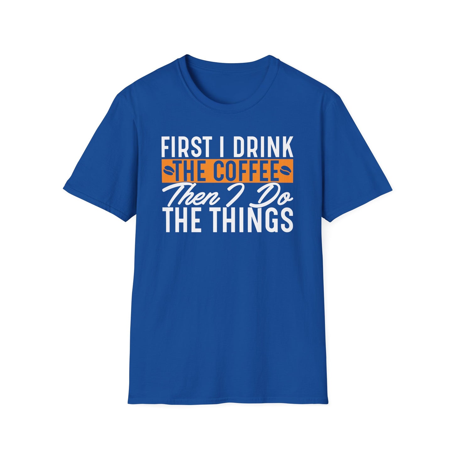 First I Drink The Coffee Then I Do The Things Softstyle T-Shirt