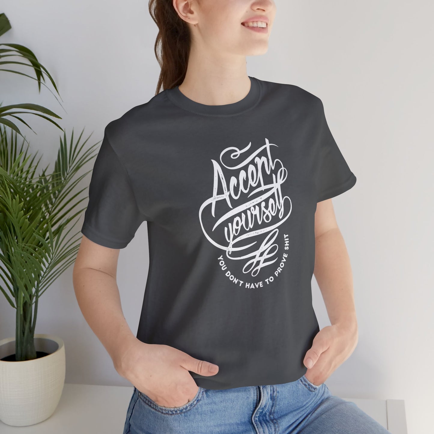 Accept Yourself You Don’t Have To Prove Sh*t Unisex Jersey Short Sleeve Tee