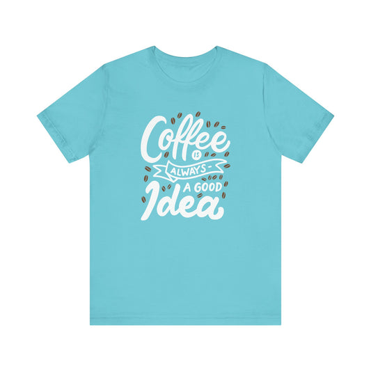 Coffee Is Always A Good Idea White Print Unisex Jersey Short Sleeve Tee