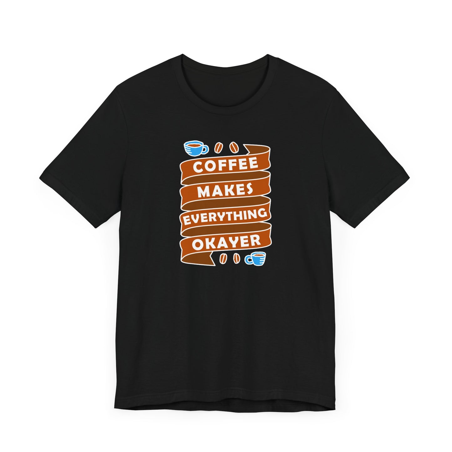 Coffee Makes Everything Okayer Unisex Jersey Short Sleeve Tee