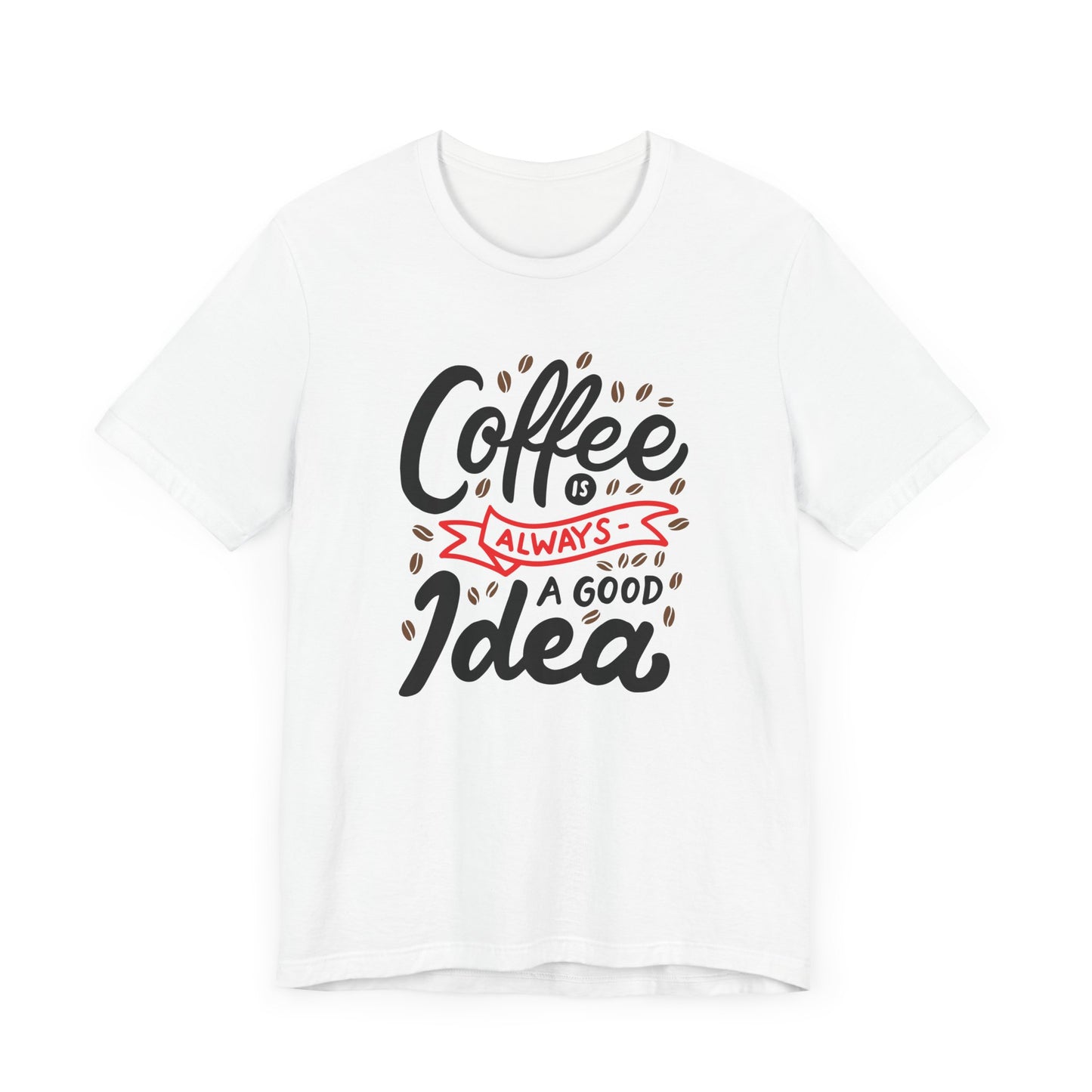 Unisex Jersey Short Sleeve Tee "Coffee Is Always A Good Idea" Red Print