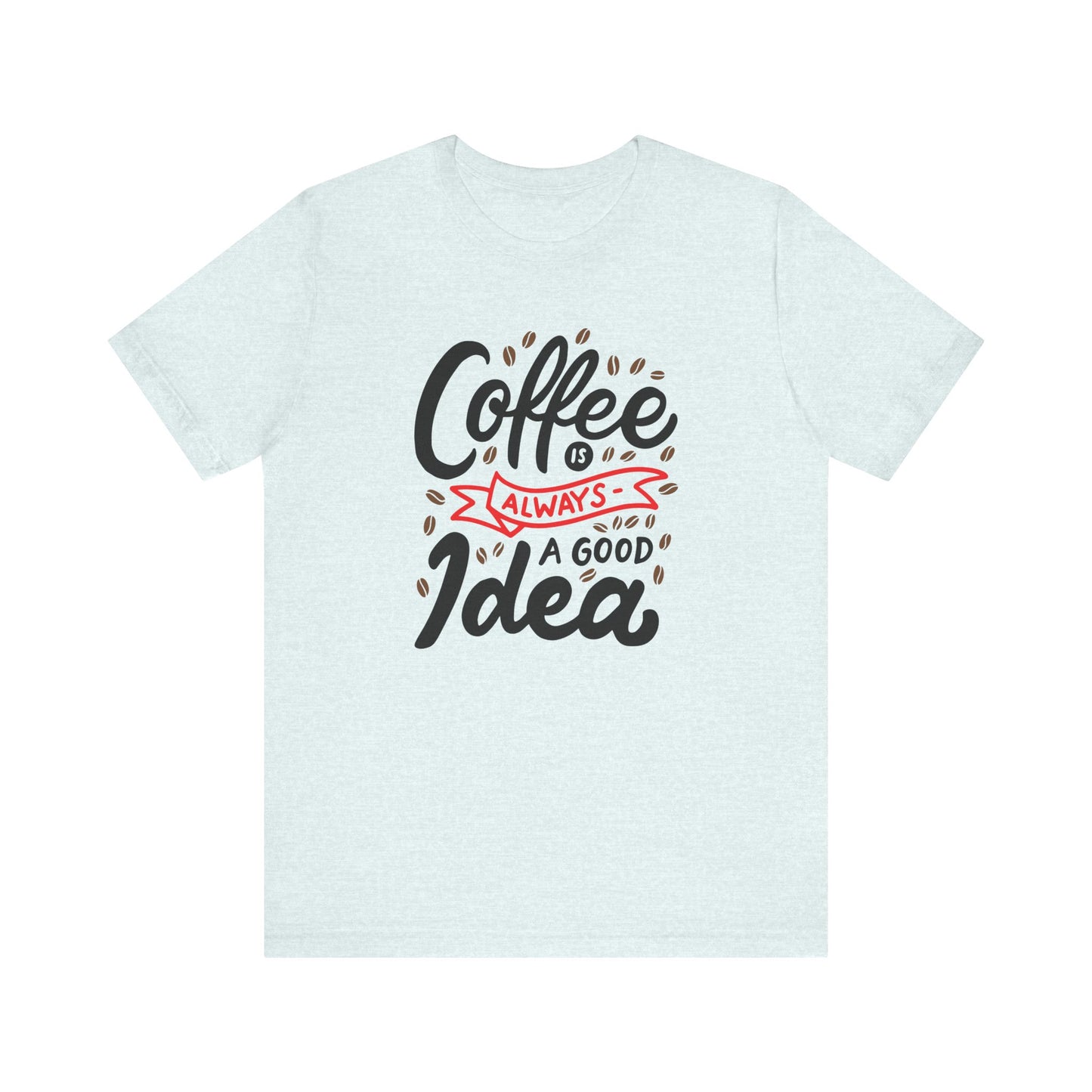 Unisex Jersey Short Sleeve Tee "Coffee Is Always A Good Idea" Red Print