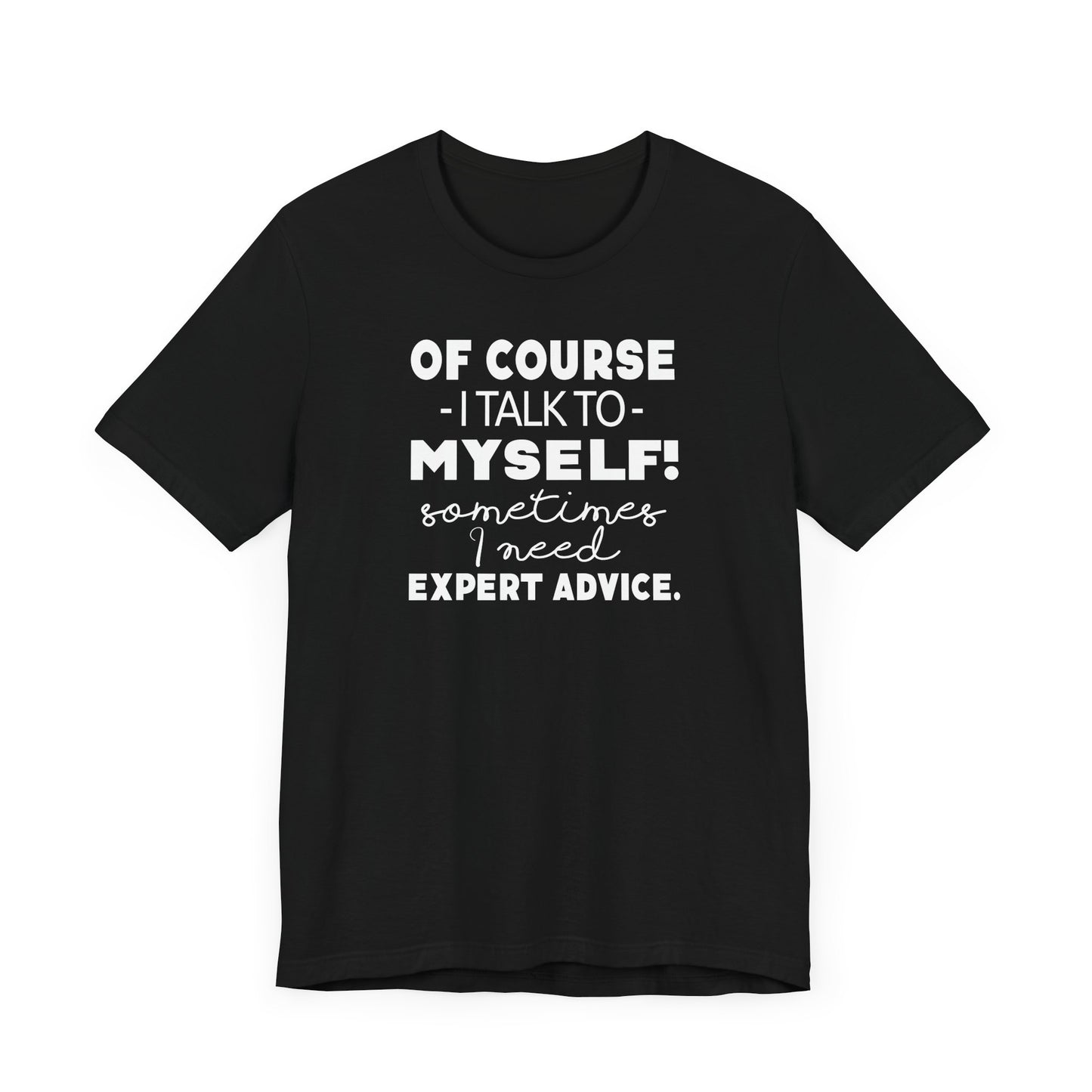 Of Course I Talk To Myself Sometimes I Need Expert Advice Unisex Jersey Short Sleeve Tee