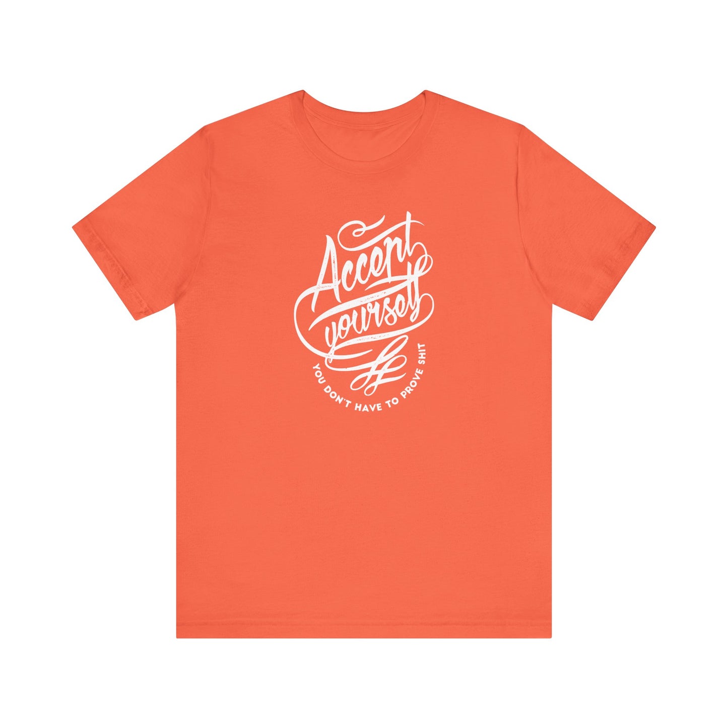 Accept Yourself You Don’t Have To Prove Sh*t Unisex Jersey Short Sleeve Tee