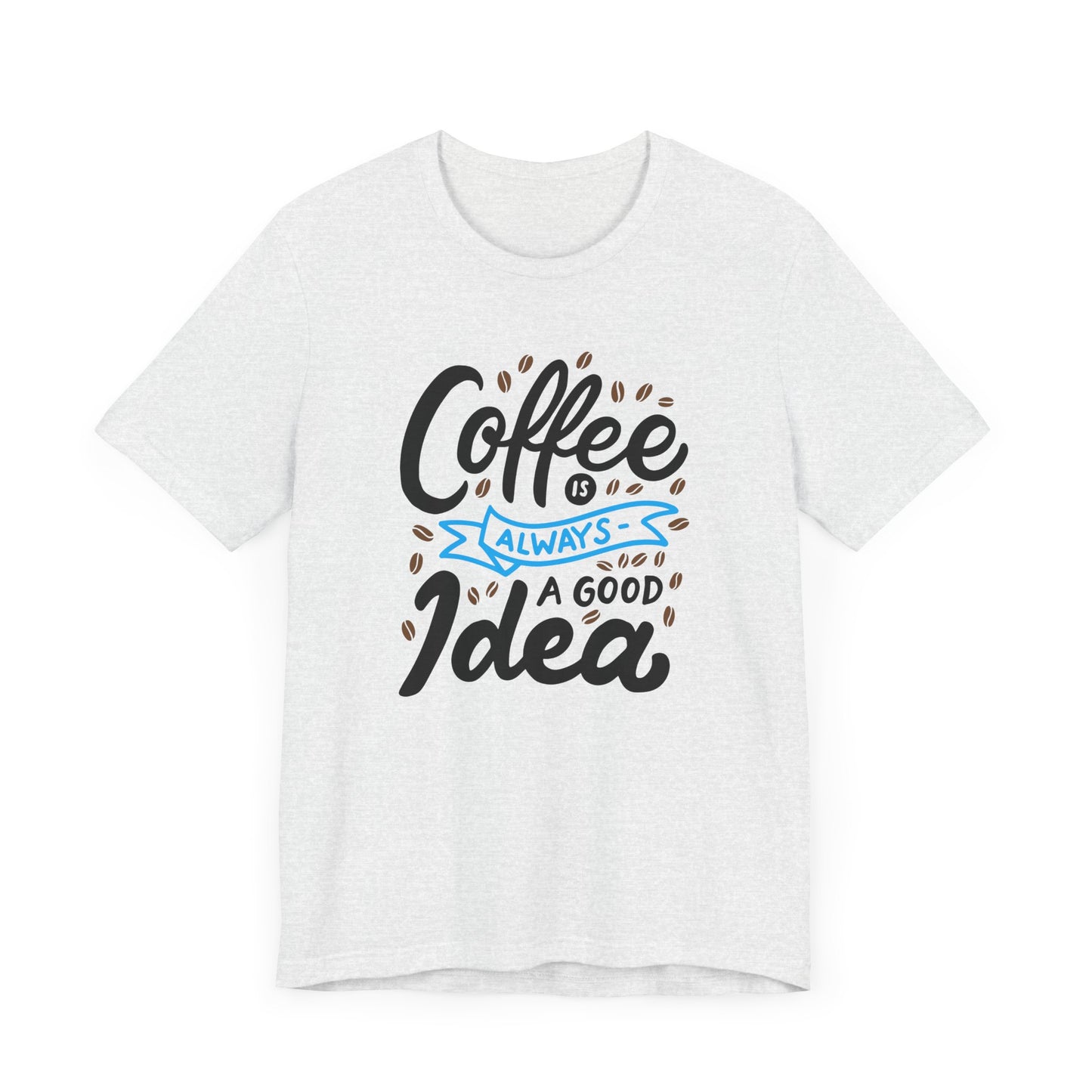 Unisex Jersey Short Sleeve Tee "Coffee Is Always A Good Idea" Blue Print