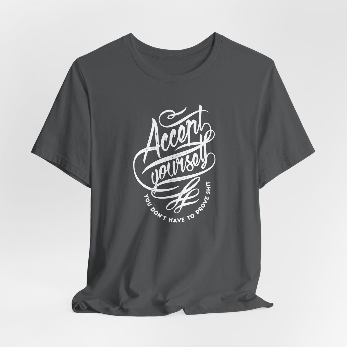 Accept Yourself You Don’t Have To Prove Sh*t Unisex Jersey Short Sleeve Tee