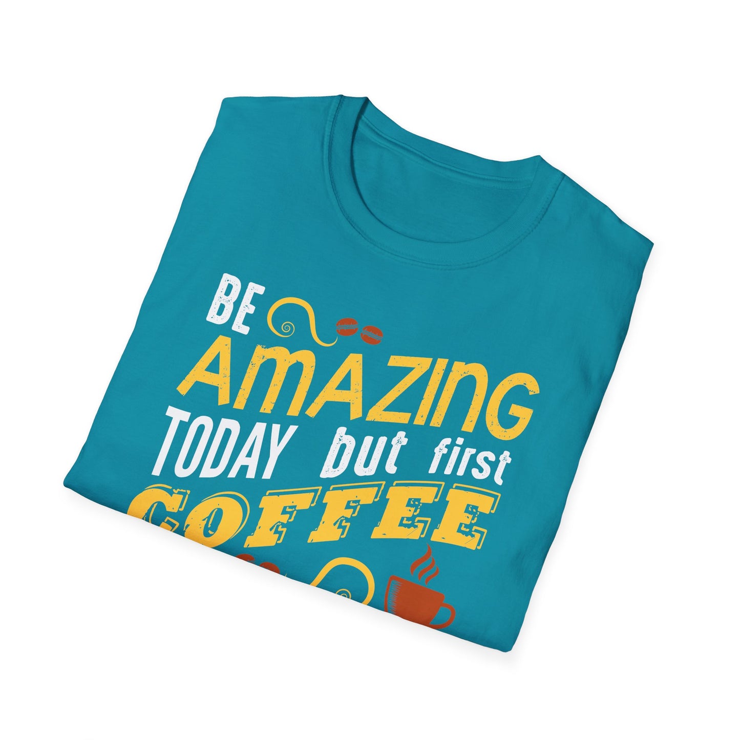 Be Amazing Today But First Coffee Softstyle T-Shirt