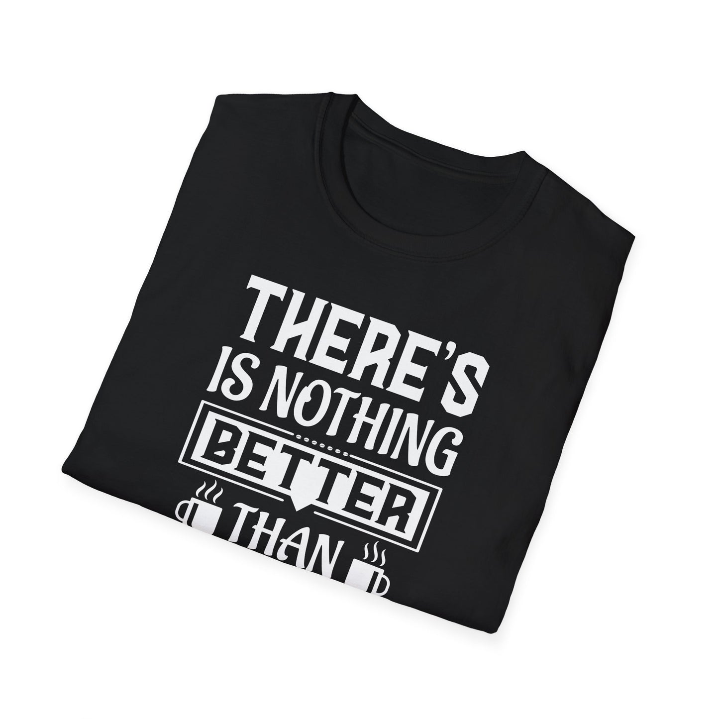 There's Nothing Better Than Coffee Softstyle T-Shirt