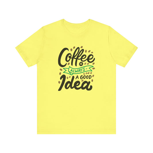 Unisex Jersey Short Sleeve Tee "Coffee Is Always A Good Idea" Green Print