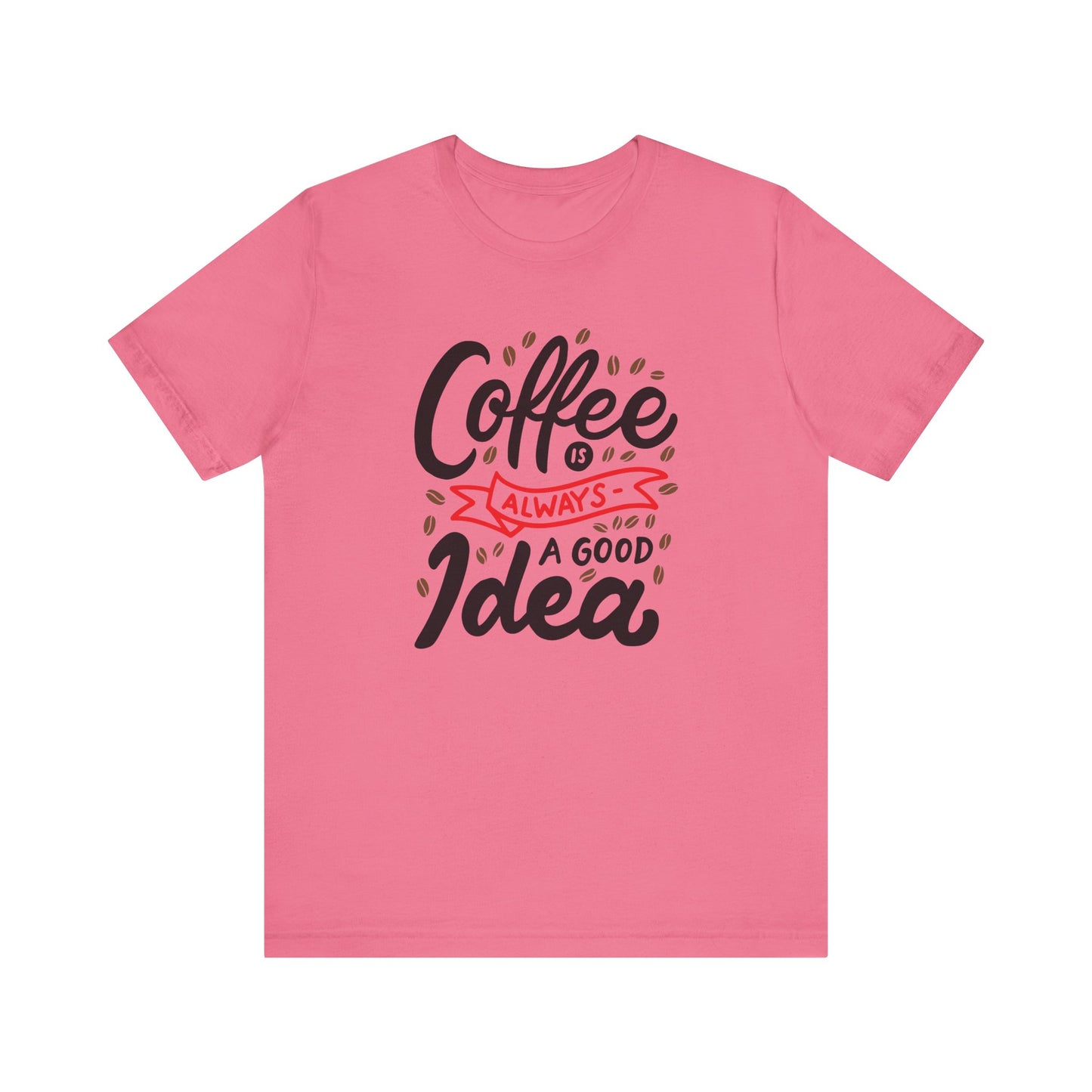 Unisex Jersey Short Sleeve Tee "Coffee Is Always A Good Idea" Red Print