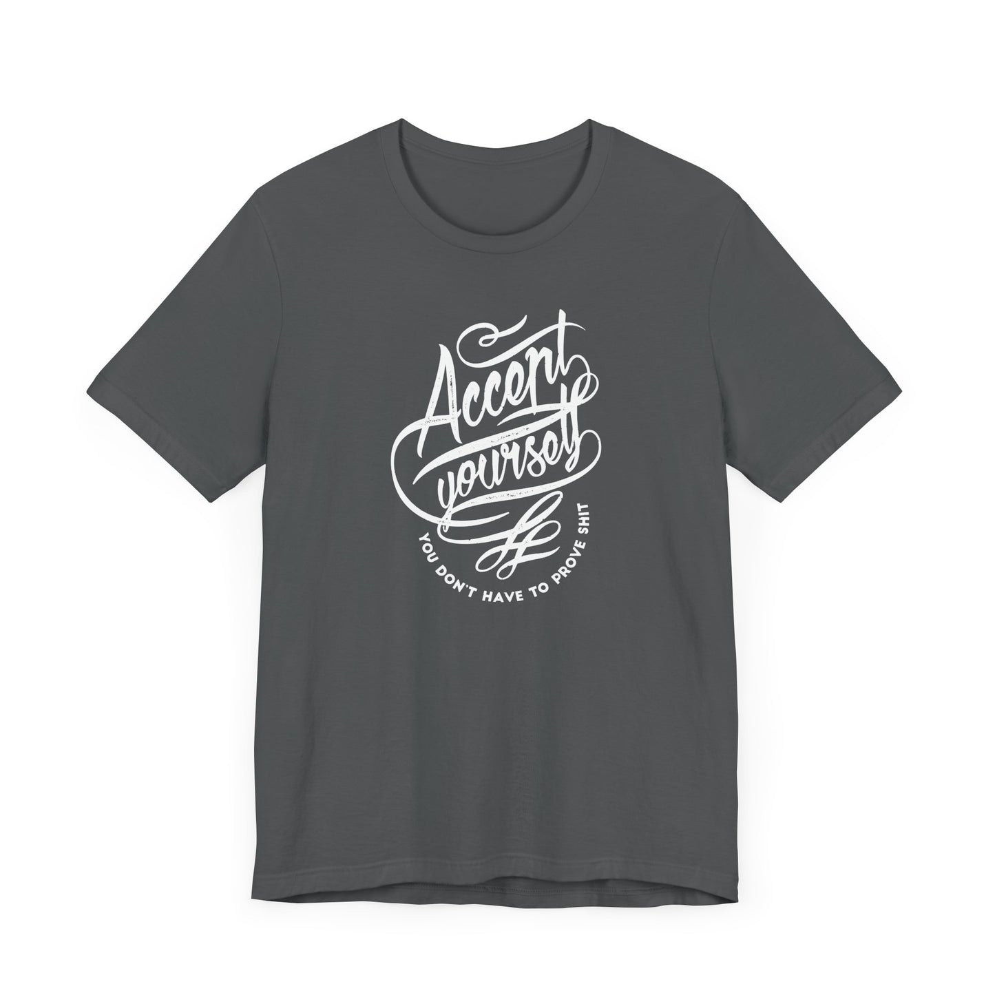 Accept Yourself You Don’t Have To Prove Sh*t Unisex Jersey Short Sleeve Tee