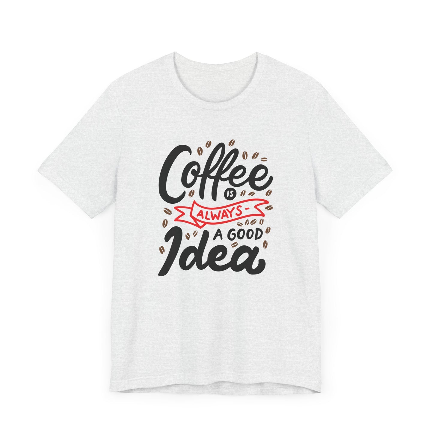 Unisex Jersey Short Sleeve Tee "Coffee Is Always A Good Idea" Red Print