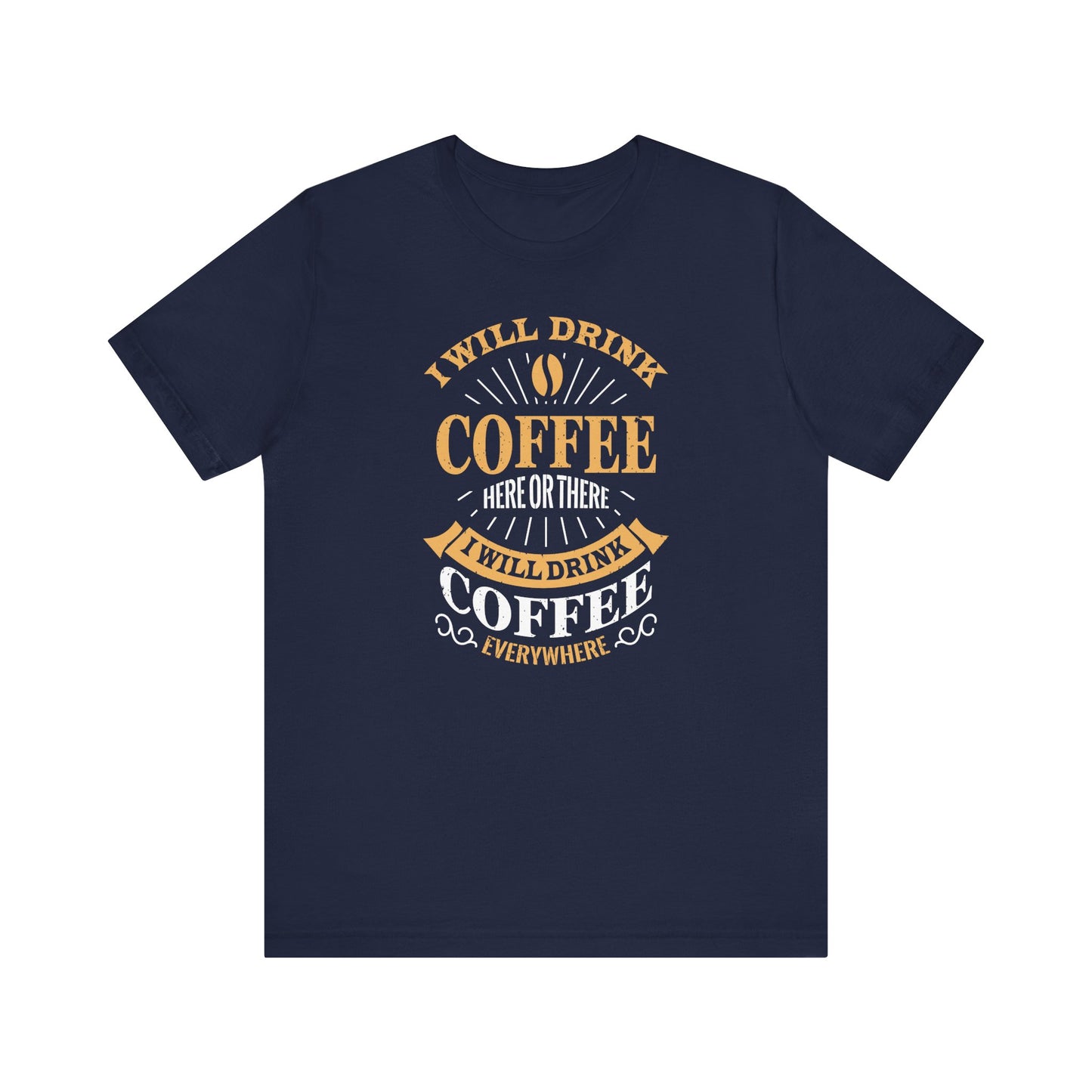 I Will Drink Coffee Here Or There I Will Drink Coffee Everywhere Unisex Jersey Short Sleeve Tee
