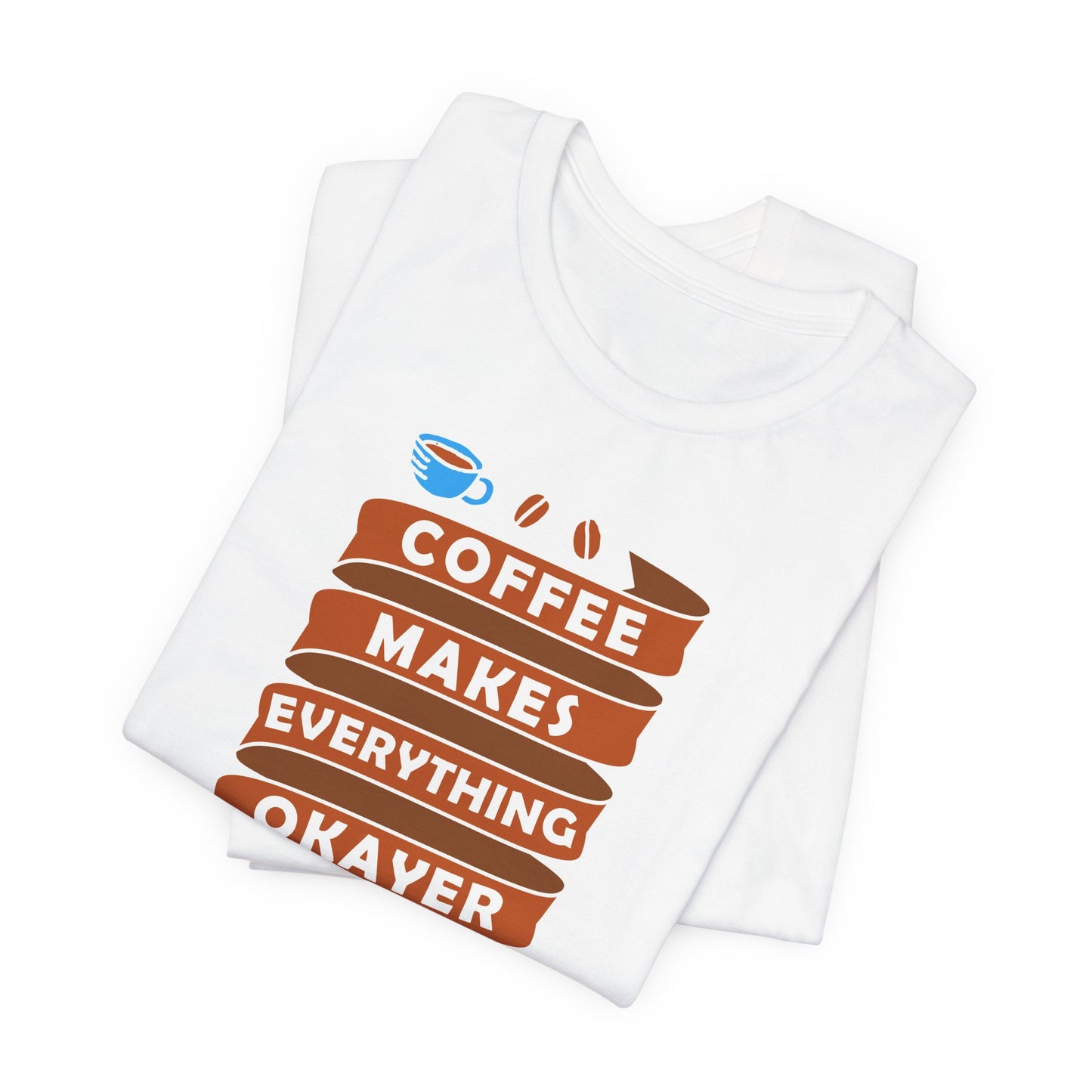 Coffee Makes Everything Okayer Unisex Jersey Short Sleeve Tee